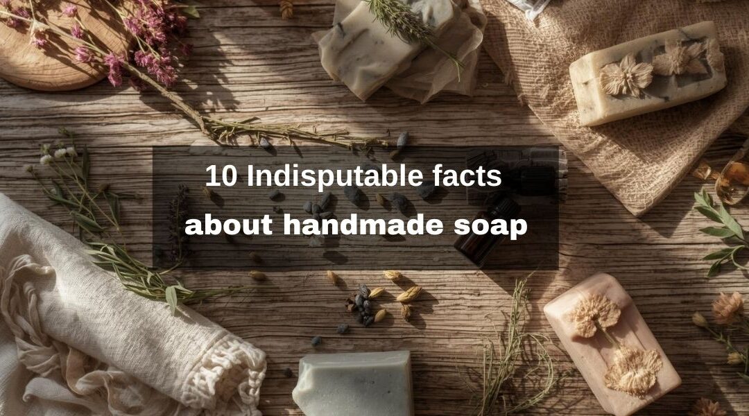 10 Indisputable facts about handmade soap